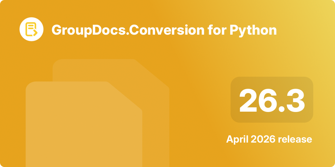 GroupDocs.Conversion for Python 26.3 – Points forts de la version d'avril 2026