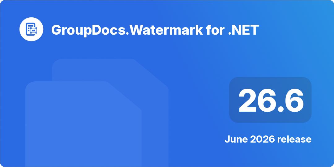 GroupDocs.Watermark für .NET 26.6 – Juni 2026 Release-Highlights